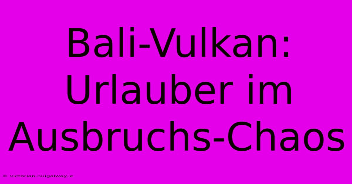 Bali-Vulkan: Urlauber Im Ausbruchs-Chaos