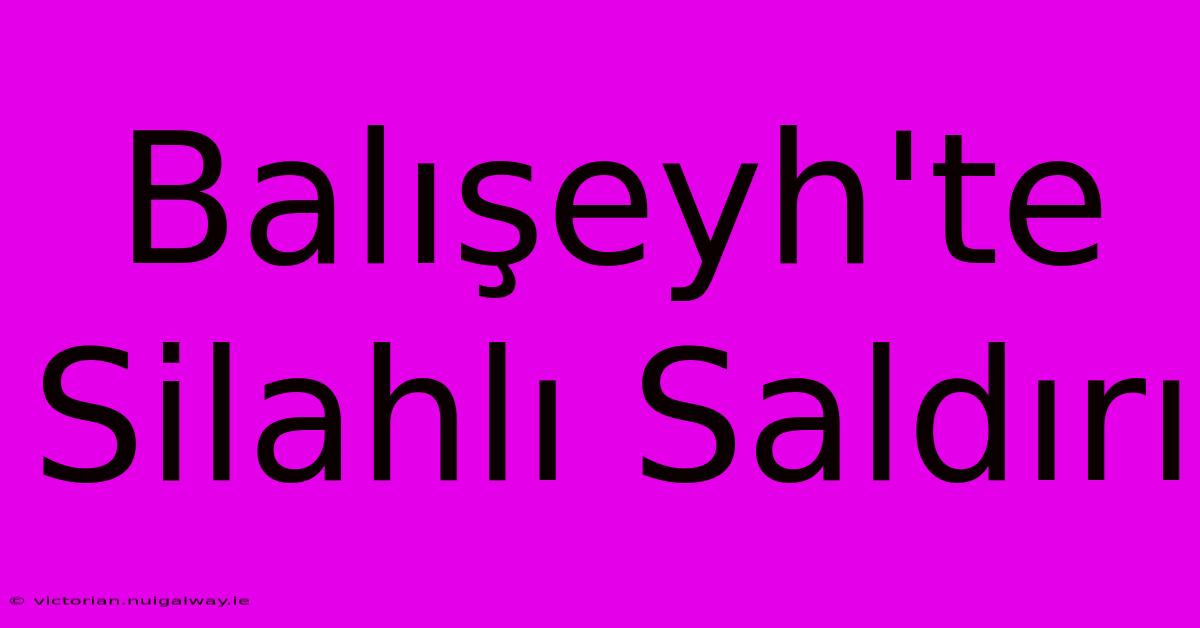 Balışeyh'te Silahlı Saldırı 