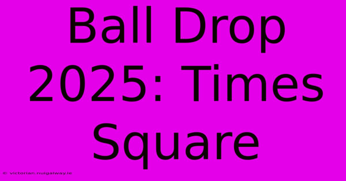 Ball Drop 2025: Times Square