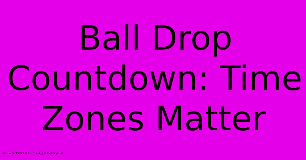 Ball Drop Countdown: Time Zones Matter