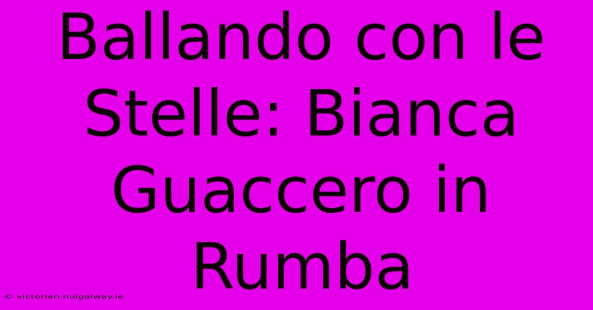 Ballando Con Le Stelle: Bianca Guaccero In Rumba