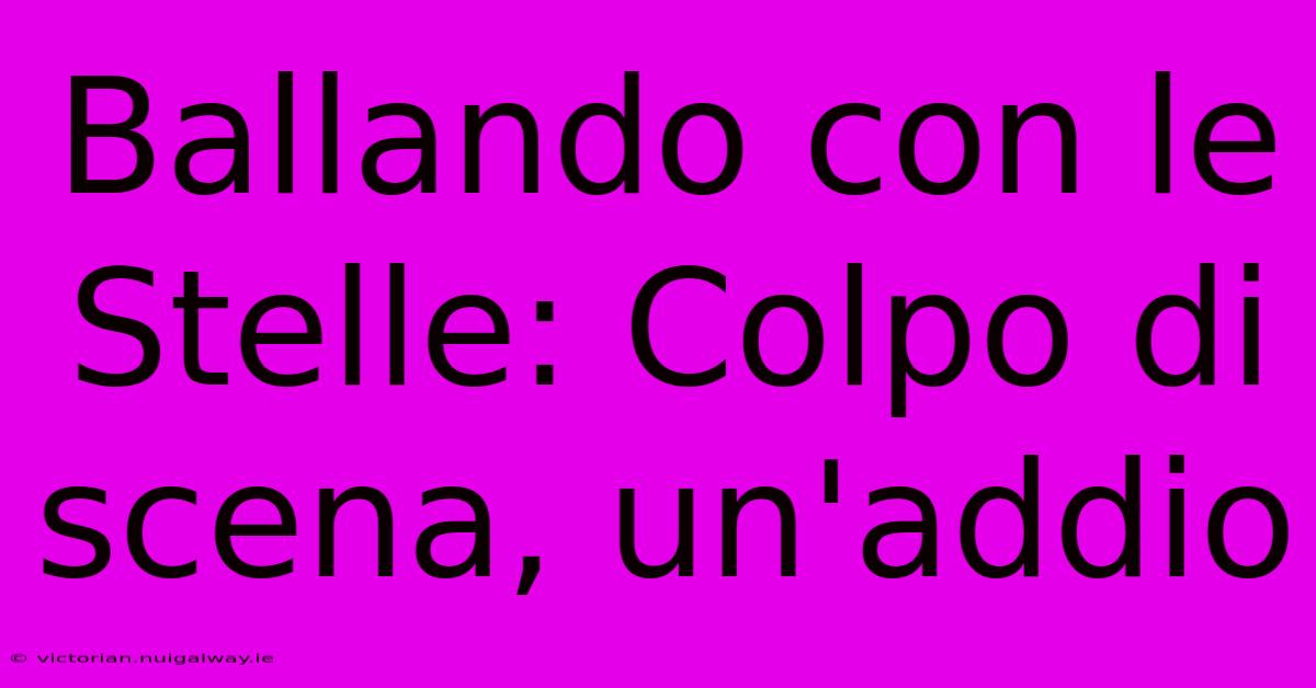 Ballando Con Le Stelle: Colpo Di Scena, Un'addio 