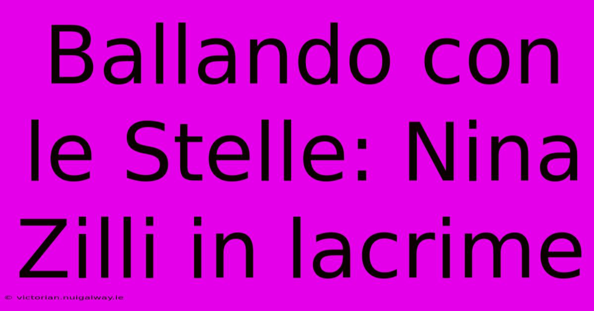 Ballando Con Le Stelle: Nina Zilli In Lacrime