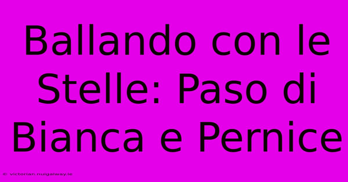 Ballando Con Le Stelle: Paso Di Bianca E Pernice