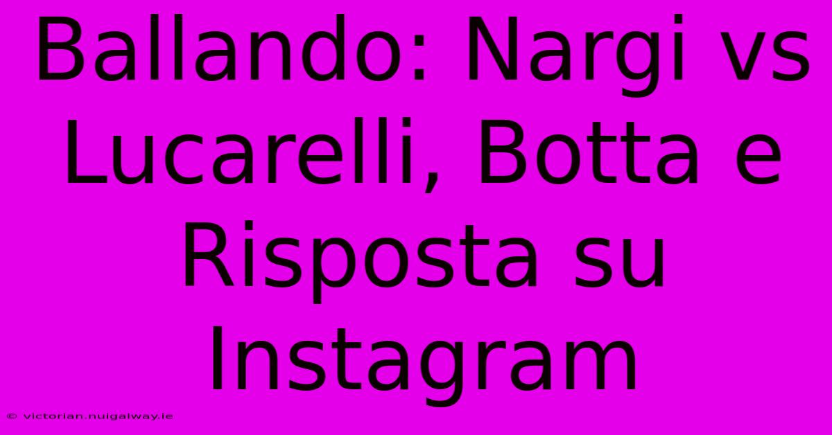 Ballando: Nargi Vs Lucarelli, Botta E Risposta Su Instagram