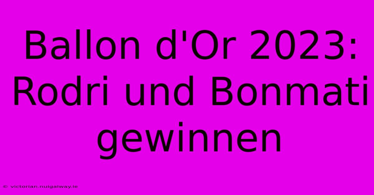 Ballon D'Or 2023: Rodri Und Bonmati Gewinnen