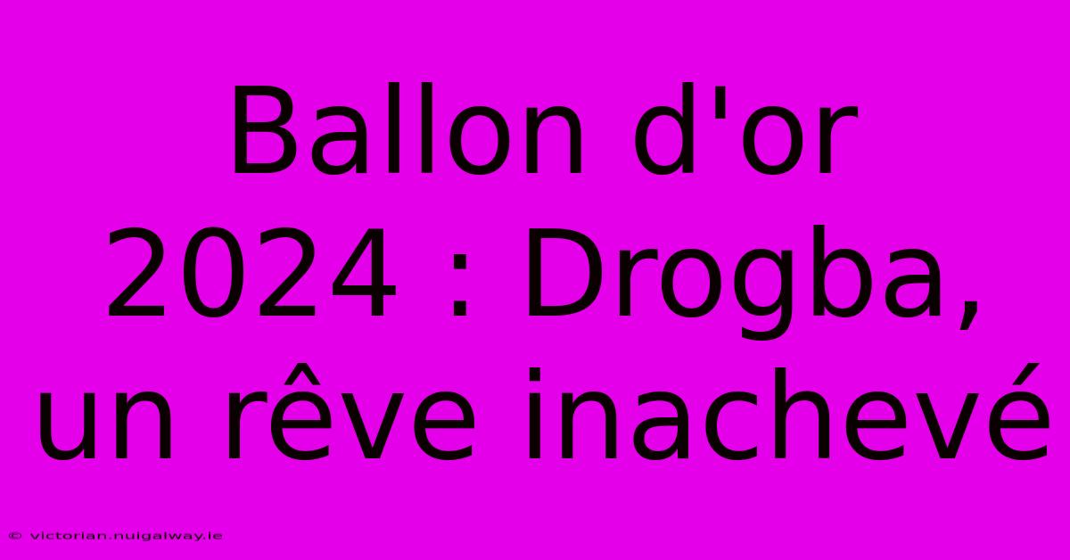 Ballon D'or 2024 : Drogba, Un Rêve Inachevé