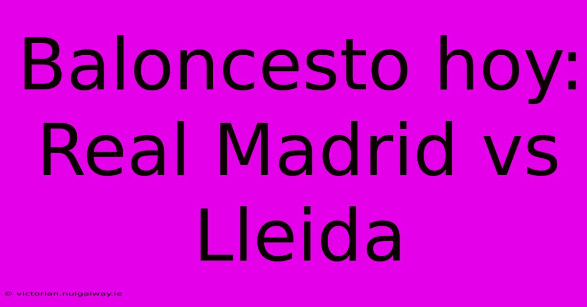 Baloncesto Hoy: Real Madrid Vs Lleida