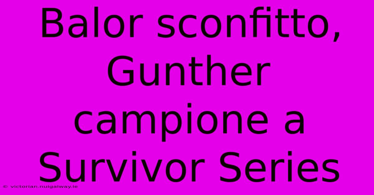 Balor Sconfitto, Gunther Campione A Survivor Series