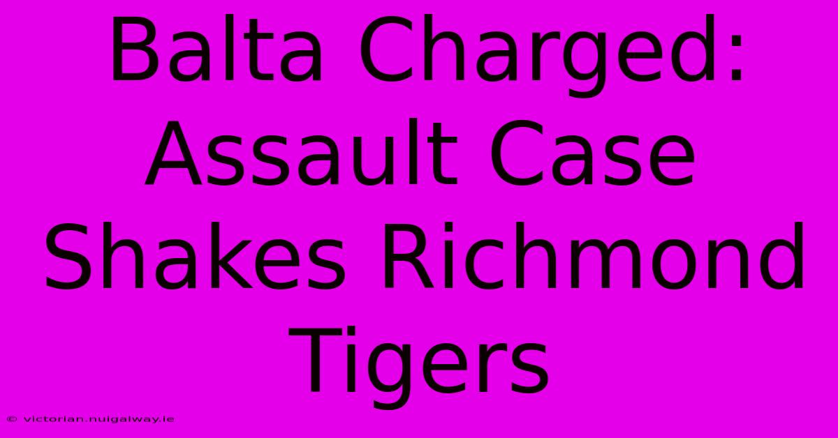 Balta Charged: Assault Case Shakes Richmond Tigers