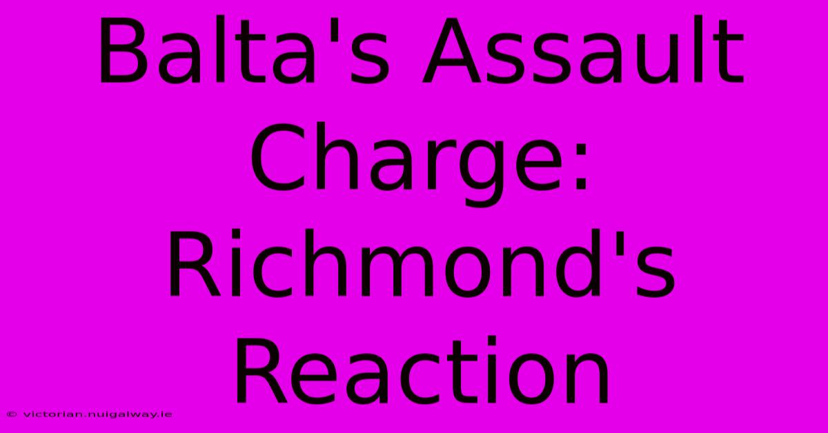 Balta's Assault Charge: Richmond's Reaction