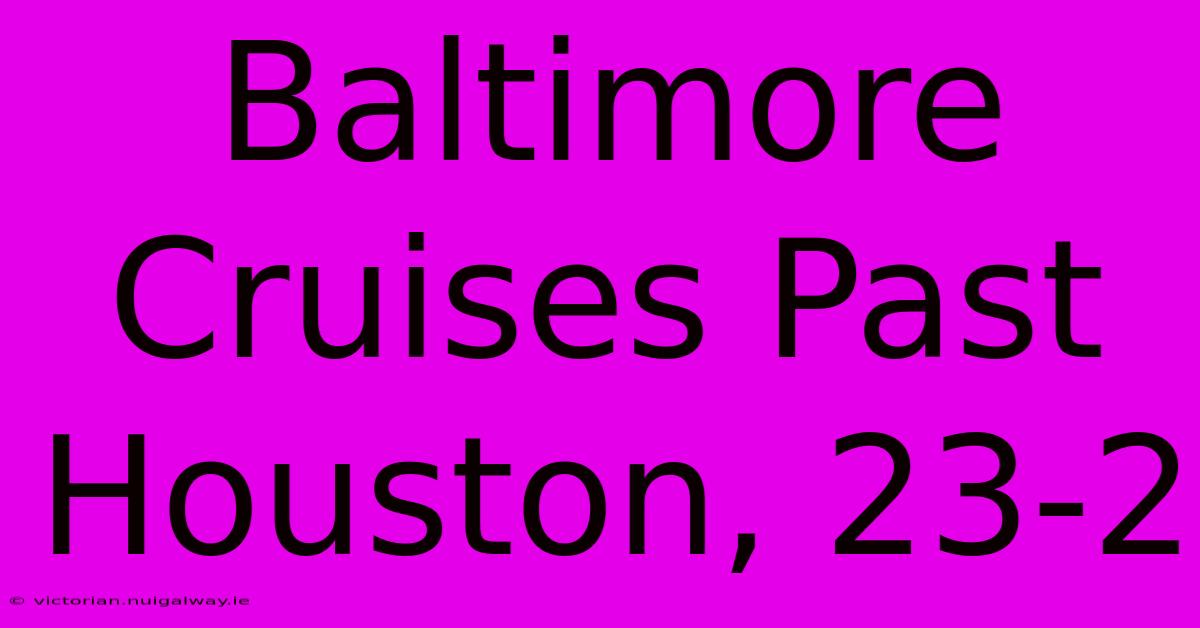 Baltimore Cruises Past Houston, 23-2