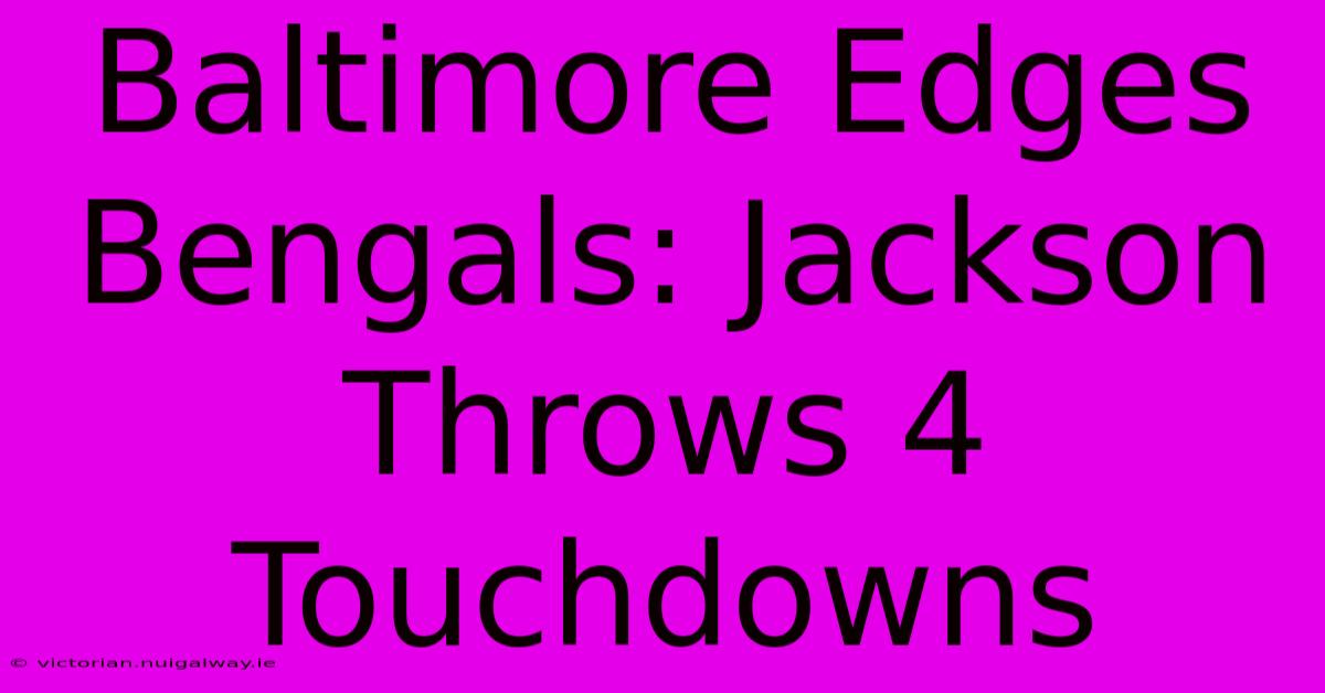 Baltimore Edges Bengals: Jackson Throws 4 Touchdowns