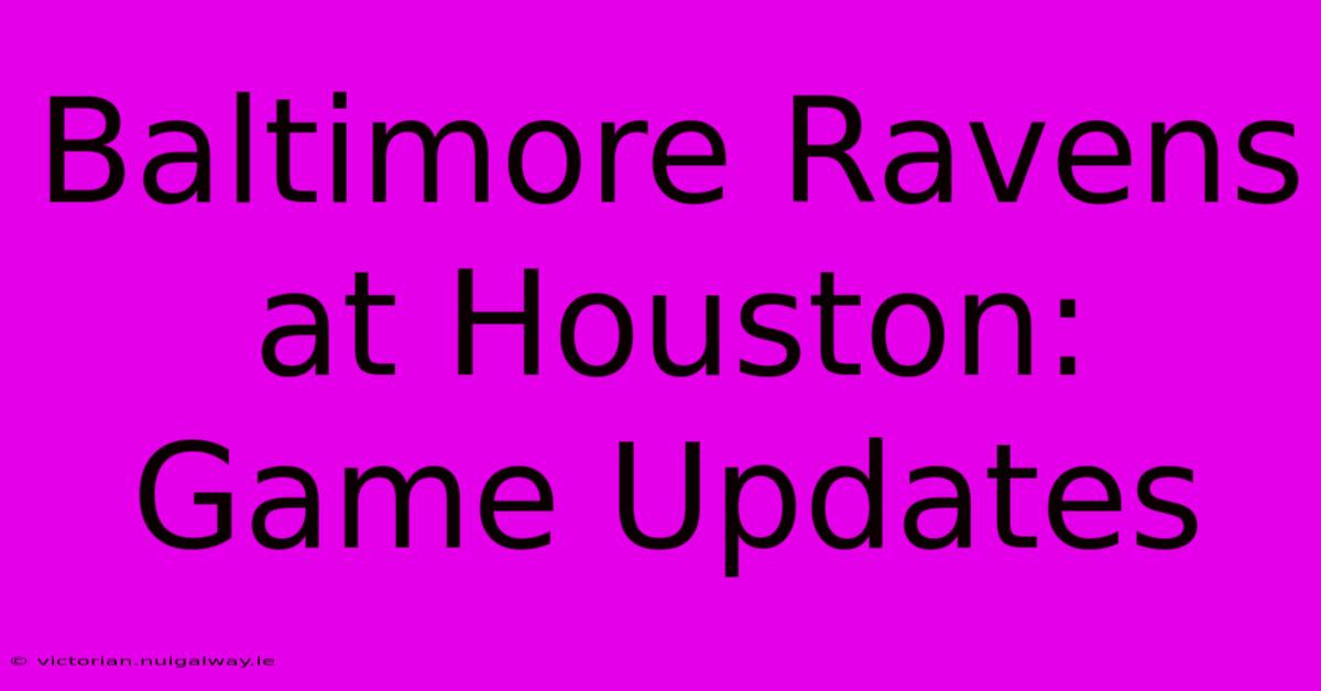 Baltimore Ravens At Houston: Game Updates