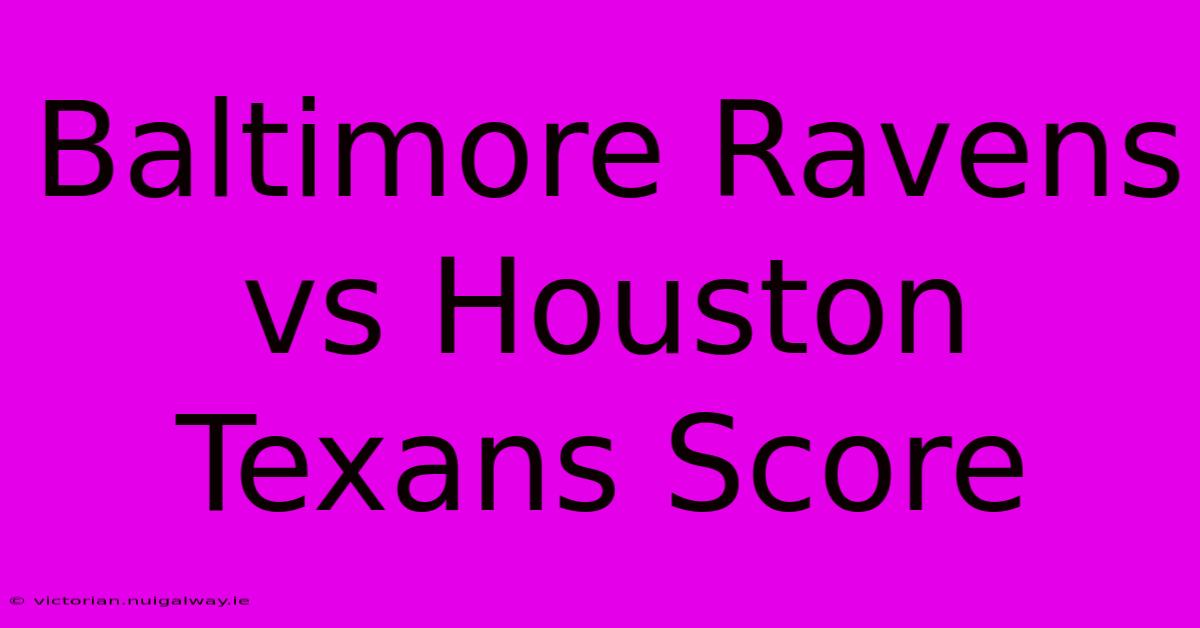 Baltimore Ravens Vs Houston Texans Score