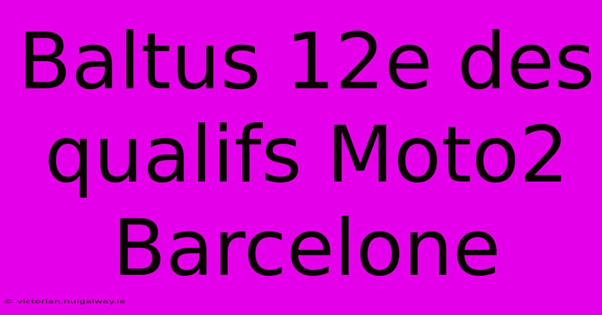 Baltus 12e Des Qualifs Moto2 Barcelone