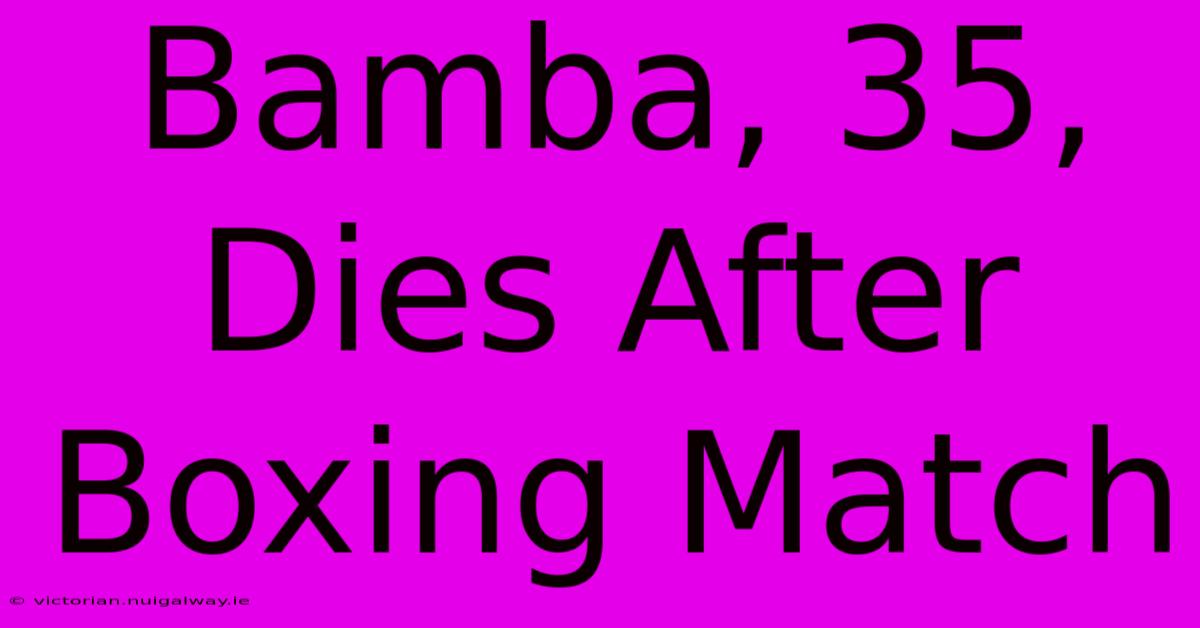 Bamba, 35, Dies After Boxing Match