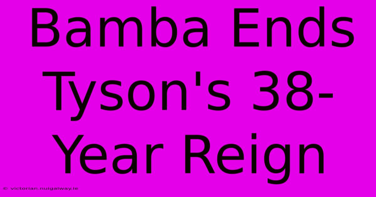 Bamba Ends Tyson's 38-Year Reign