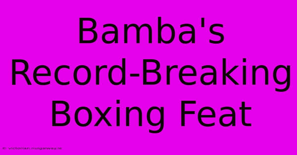 Bamba's Record-Breaking Boxing Feat