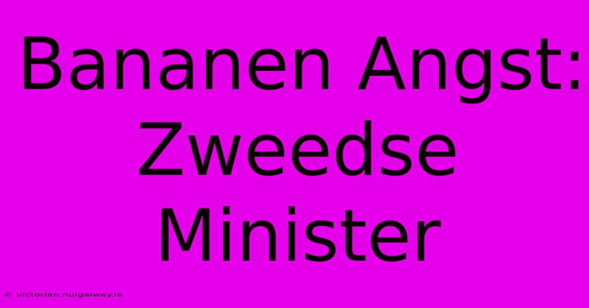 Bananen Angst: Zweedse Minister 