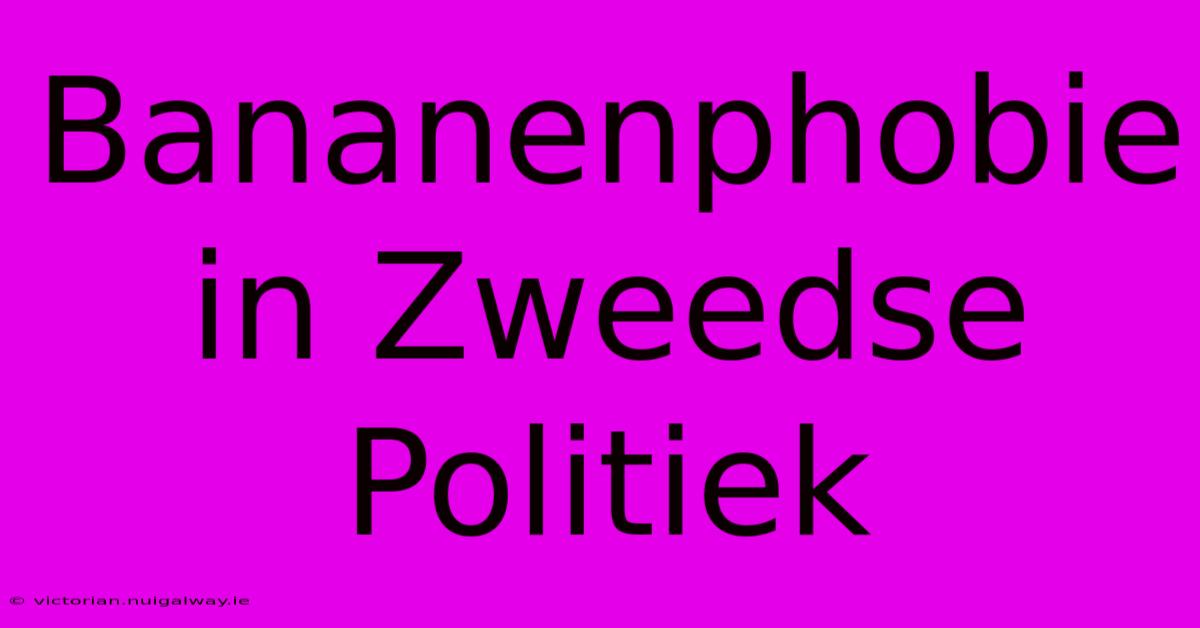 Bananenphobie In Zweedse Politiek