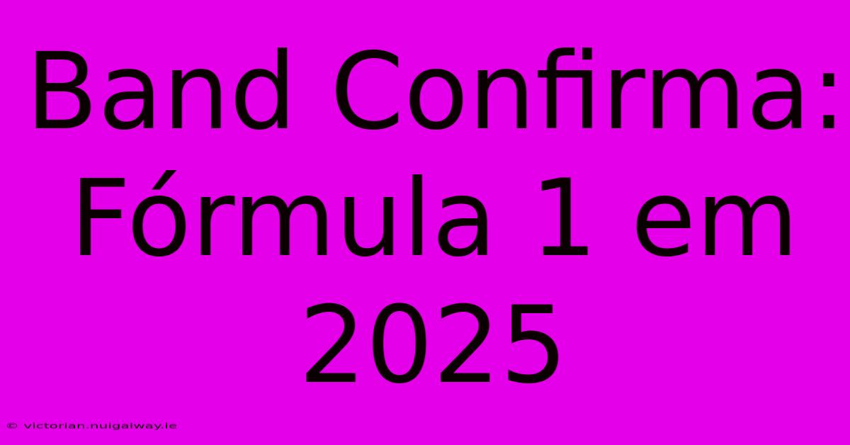 Band Confirma: Fórmula 1 Em 2025