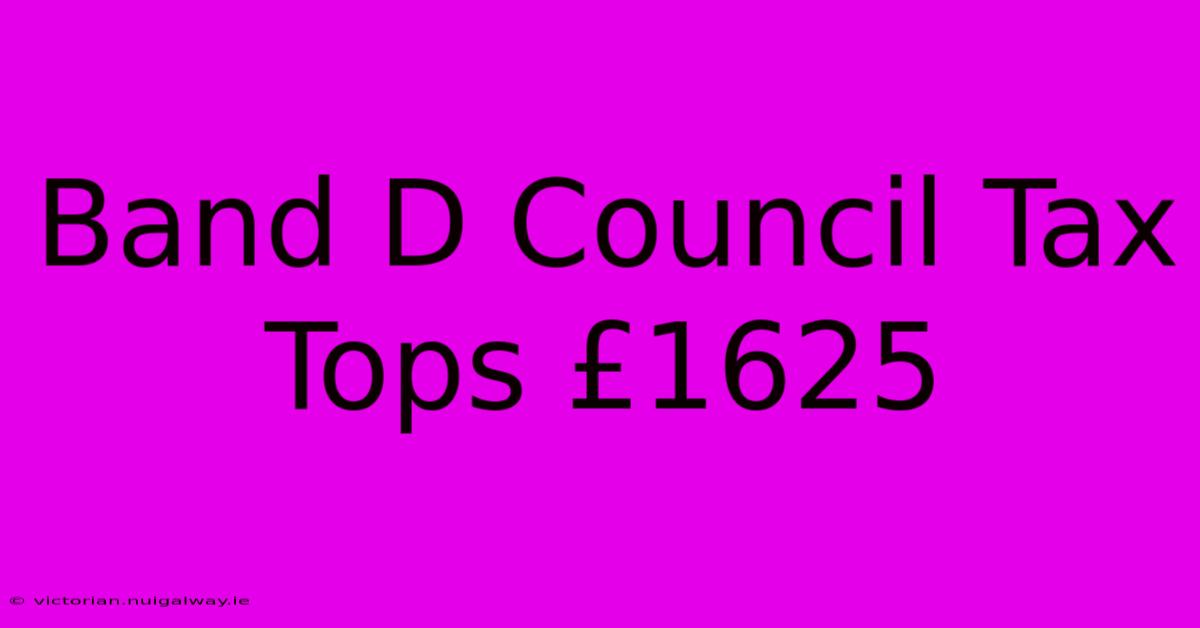 Band D Council Tax Tops £1625