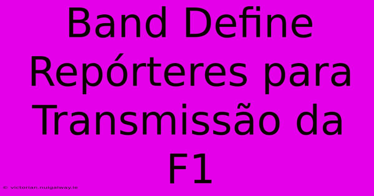 Band Define Repórteres Para Transmissão Da F1