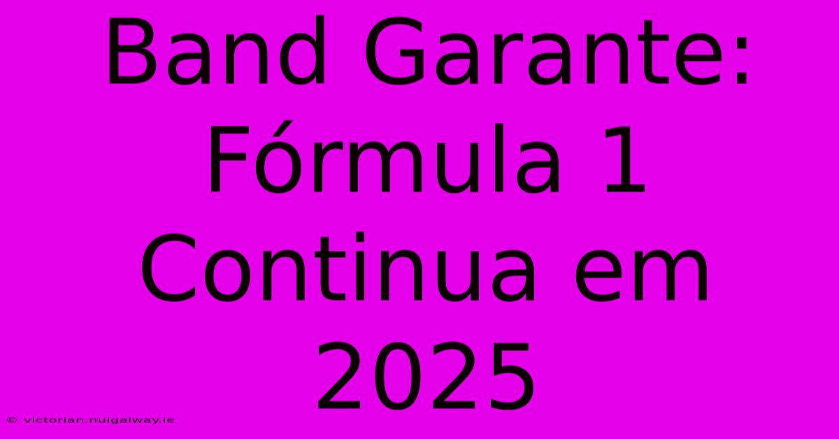 Band Garante: Fórmula 1 Continua Em 2025