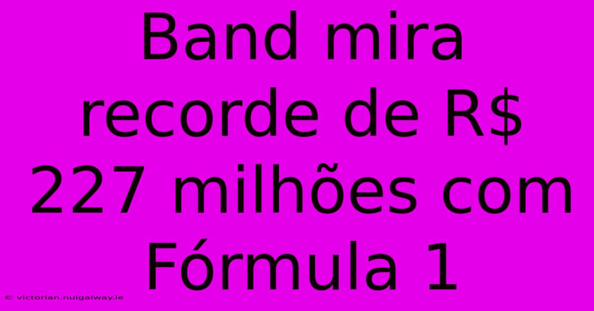 Band Mira Recorde De R$ 227 Milhões Com Fórmula 1