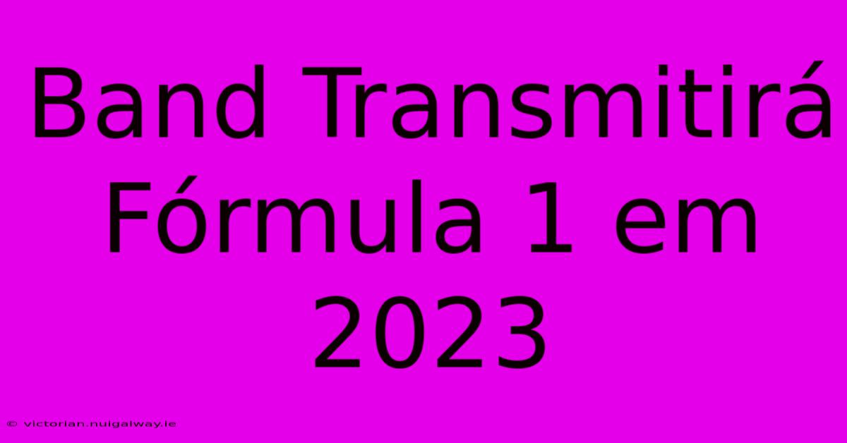 Band Transmitirá Fórmula 1 Em 2023