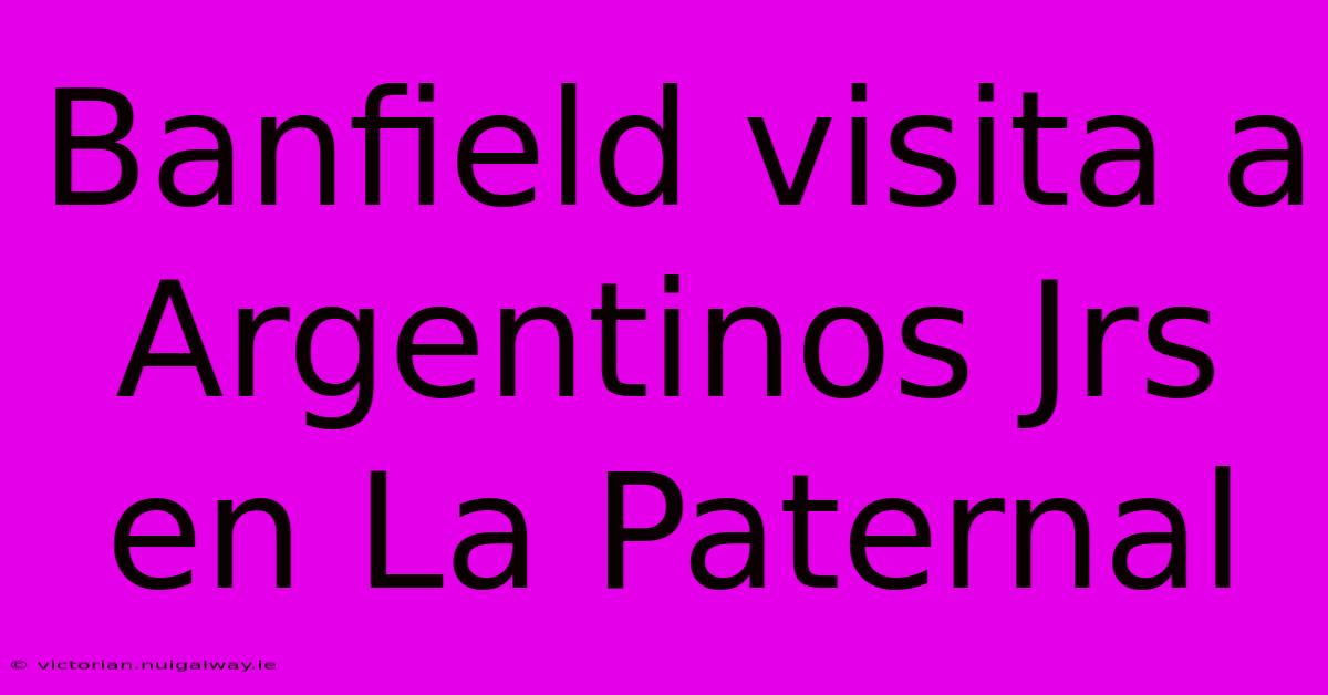 Banfield Visita A Argentinos Jrs En La Paternal