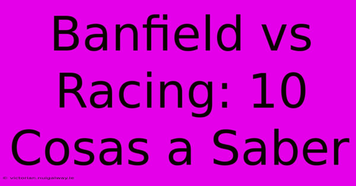 Banfield Vs Racing: 10 Cosas A Saber