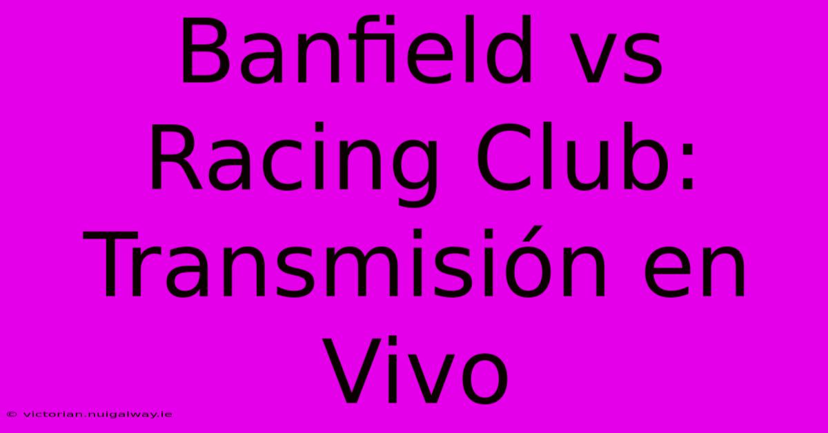 Banfield Vs Racing Club: Transmisión En Vivo 