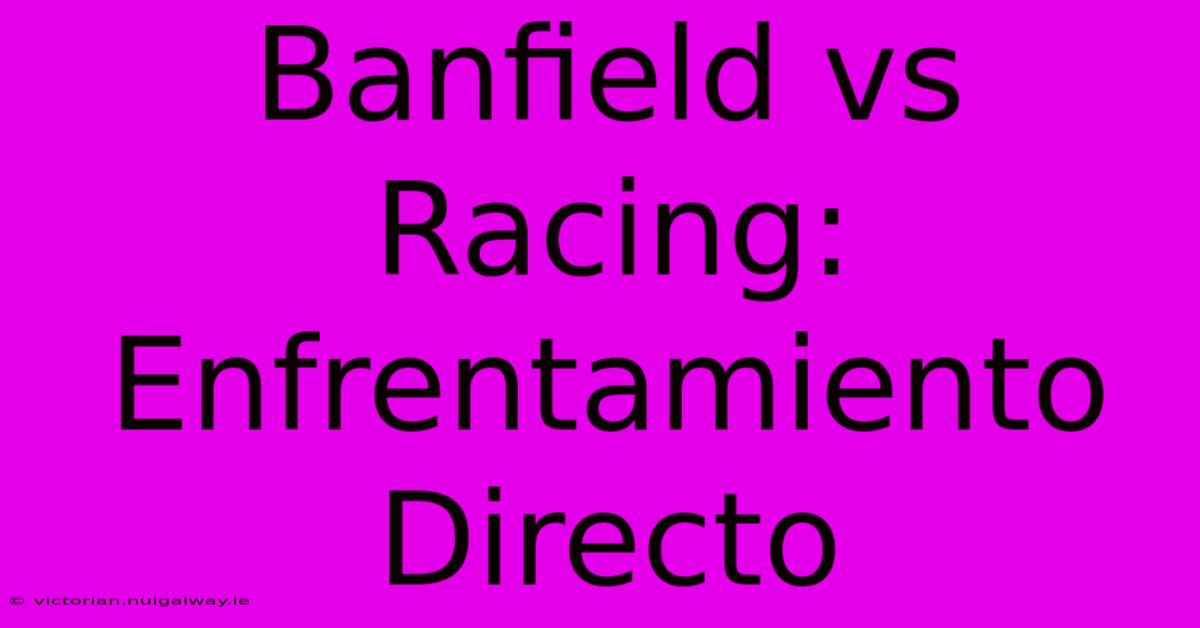 Banfield Vs Racing: Enfrentamiento Directo 