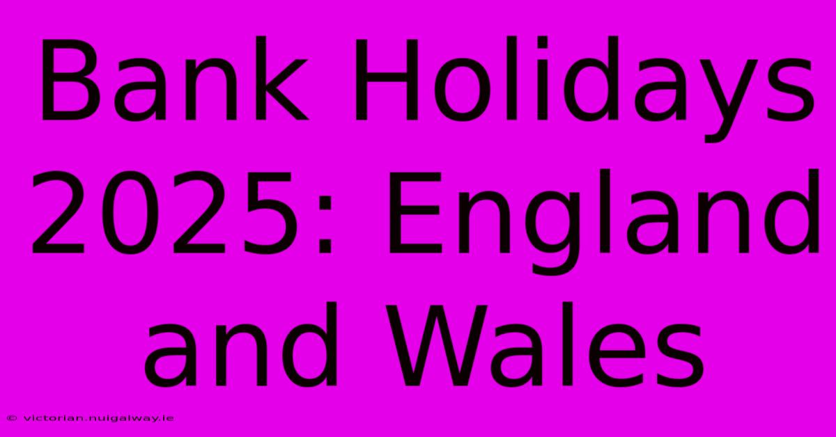 Bank Holidays 2025: England And Wales