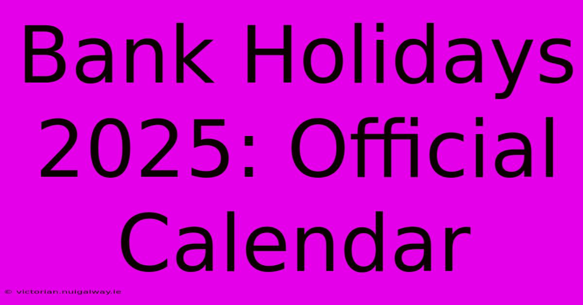 Bank Holidays 2025: Official Calendar