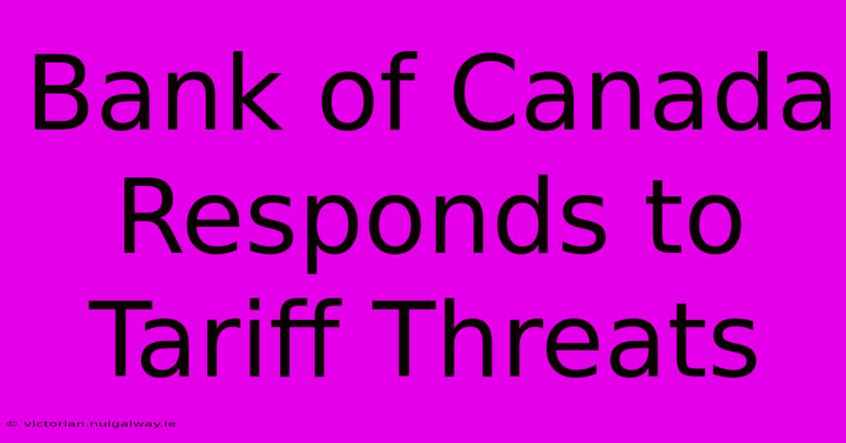 Bank Of Canada Responds To Tariff Threats