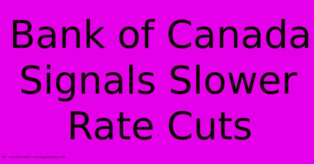 Bank Of Canada Signals Slower Rate Cuts