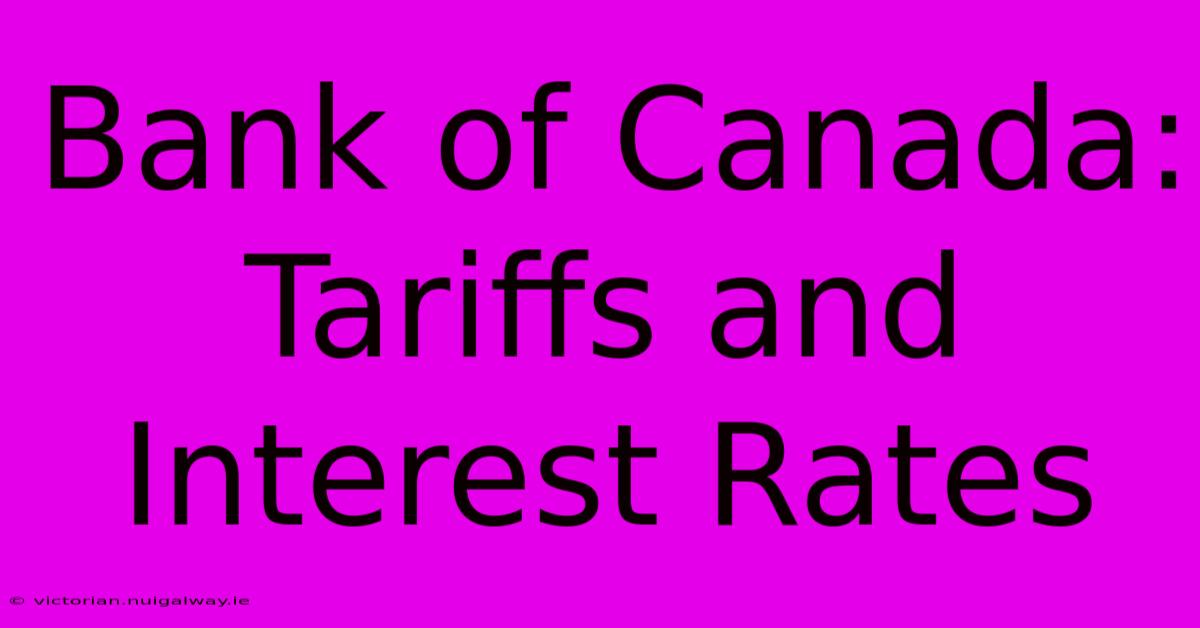 Bank Of Canada: Tariffs And Interest Rates