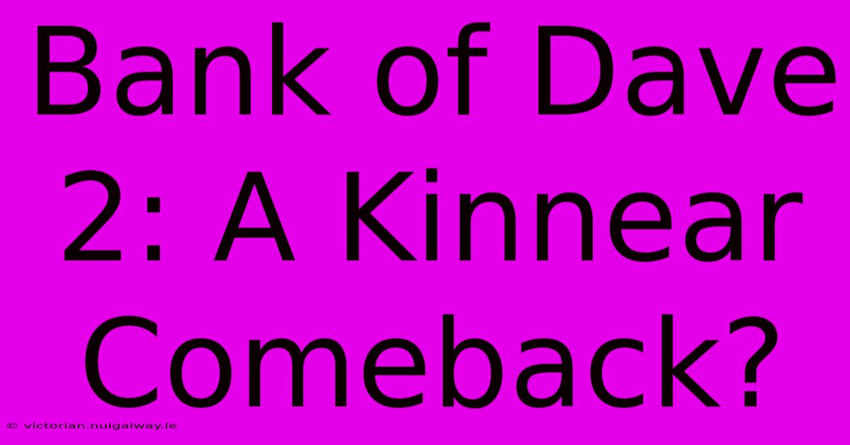 Bank Of Dave 2: A Kinnear Comeback?