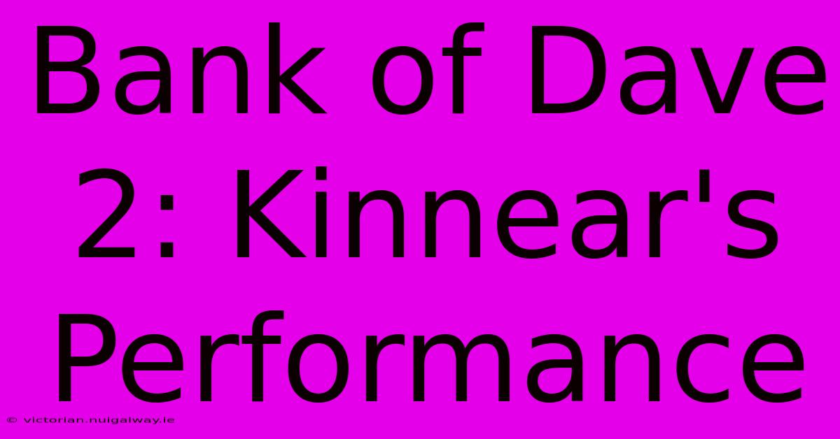 Bank Of Dave 2: Kinnear's Performance