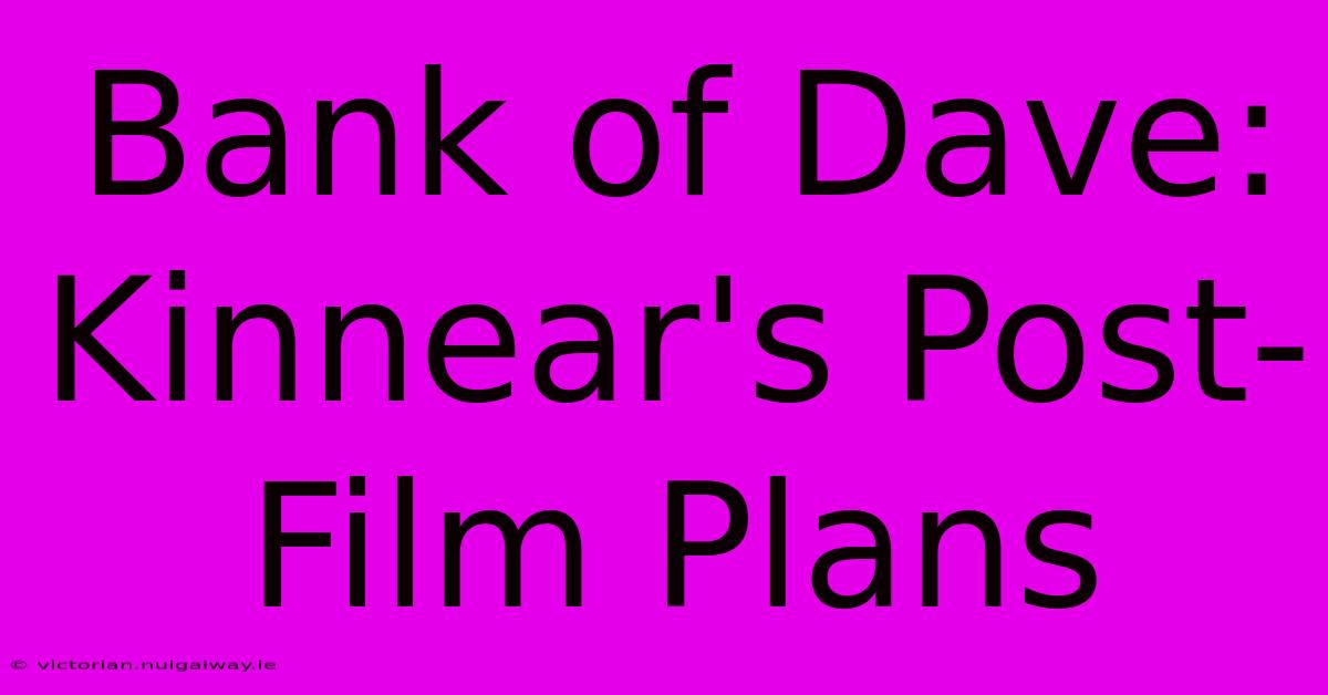 Bank Of Dave: Kinnear's Post-Film Plans