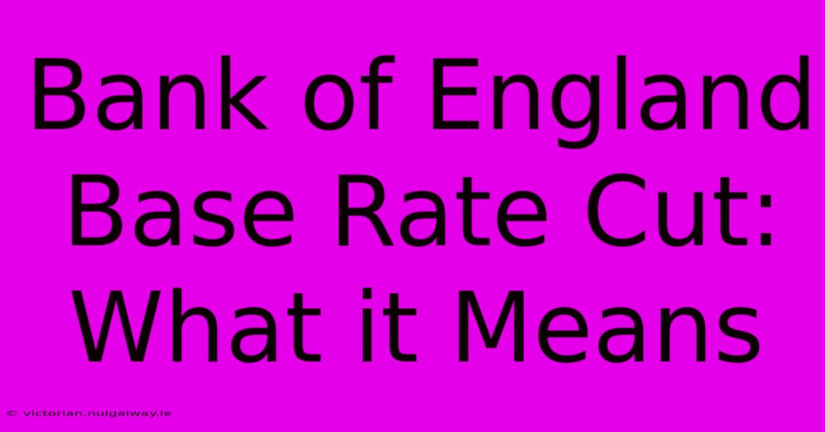 Bank Of England Base Rate Cut: What It Means