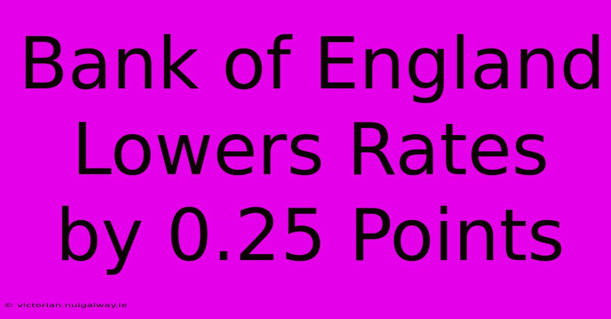 Bank Of England Lowers Rates By 0.25 Points