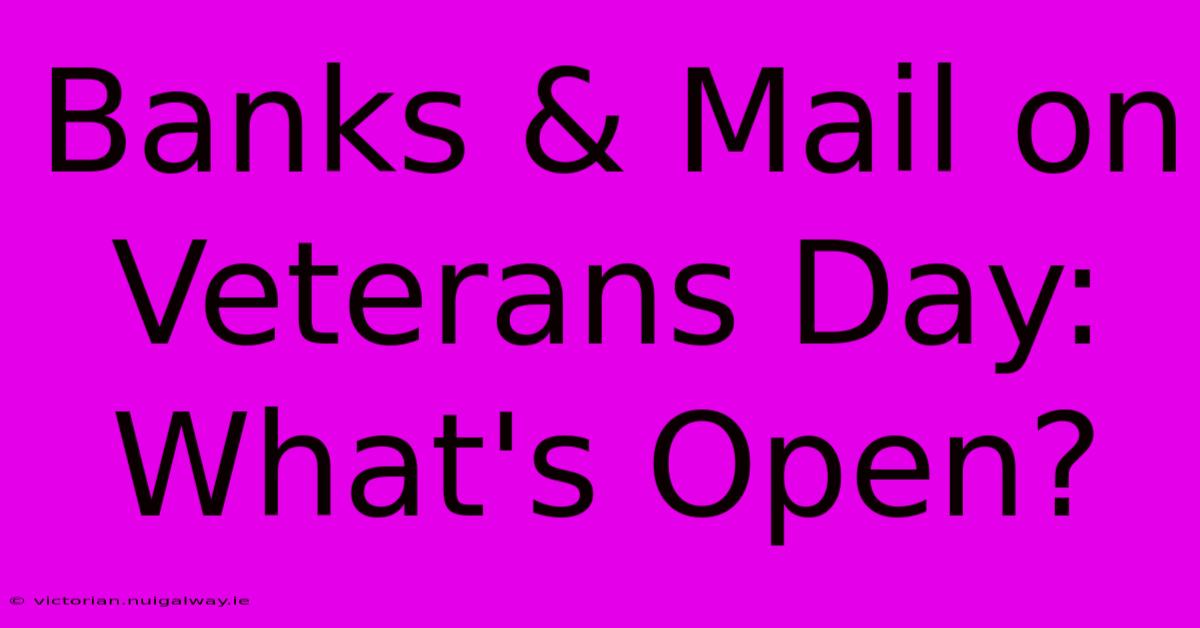 Banks & Mail On Veterans Day: What's Open?