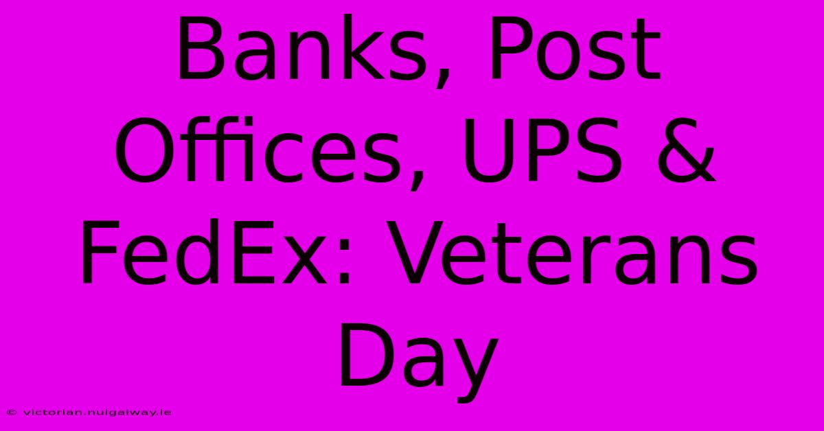 Banks, Post Offices, UPS & FedEx: Veterans Day