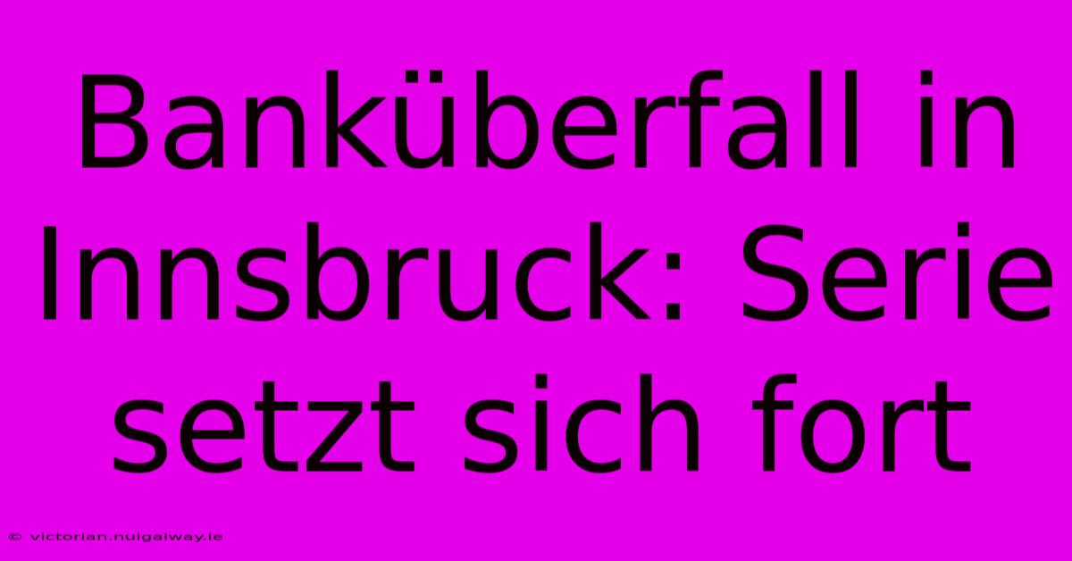 Banküberfall In Innsbruck: Serie Setzt Sich Fort 