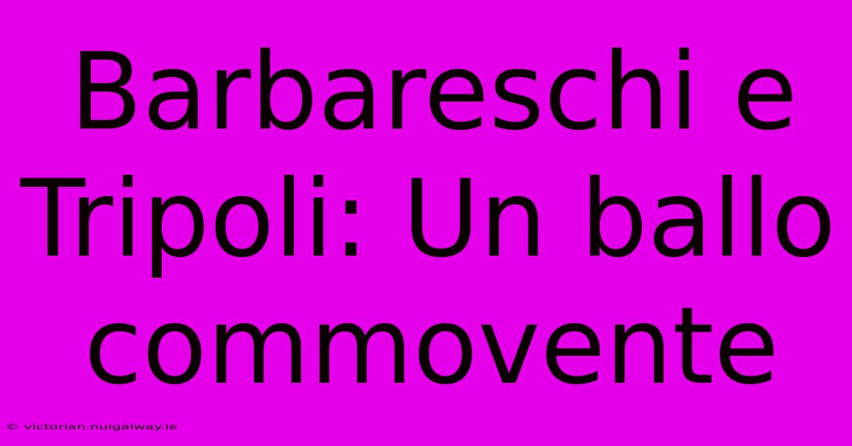 Barbareschi E Tripoli: Un Ballo Commovente 