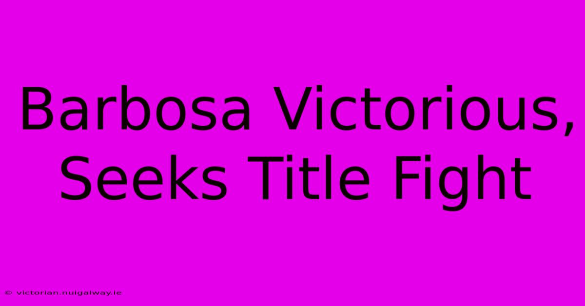 Barbosa Victorious, Seeks Title Fight